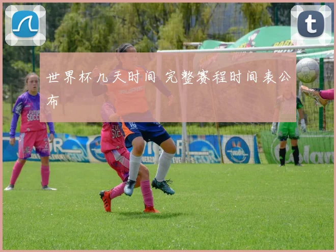 世界杯几天时间 完整赛程时间表公布