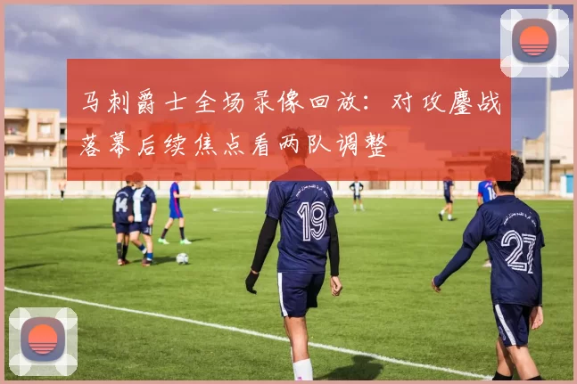 马刺爵士全场录像回放：对攻鏖战落幕后续焦点看两队调整