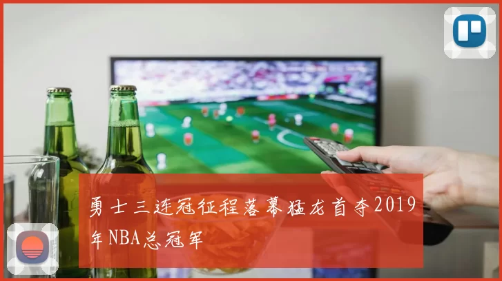 勇士三连冠征程落幕猛龙首夺2019年NBA总冠军